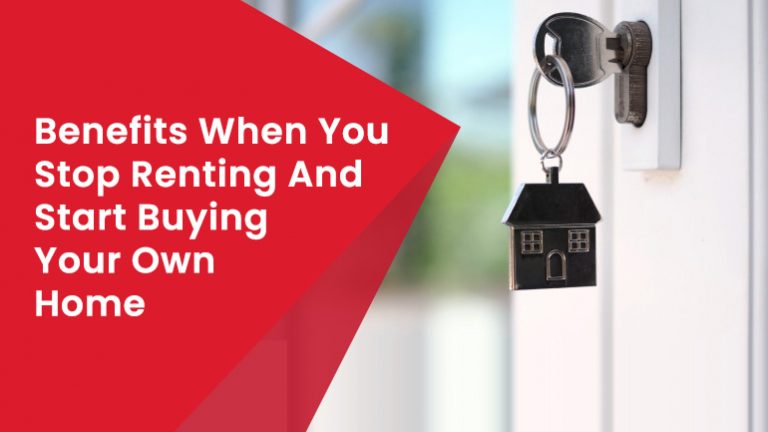 Benefits When You Stop Renting And Start Buying Your Own Home
